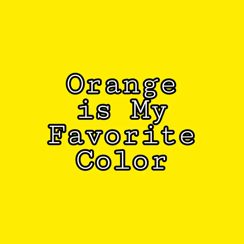 "Orange is my favourite color"